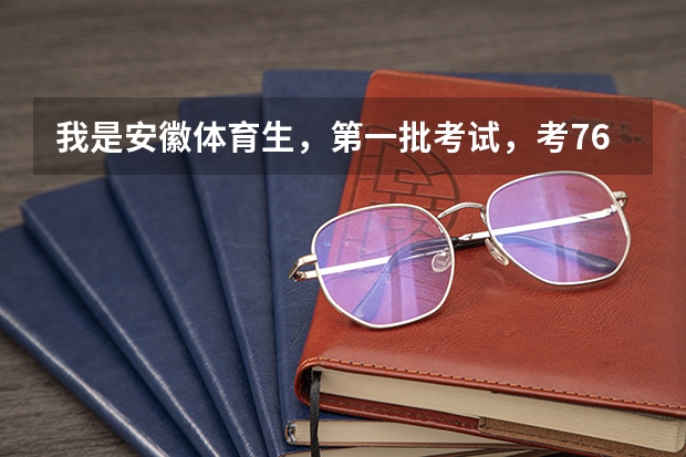 我是安徽体育生，第一批考试，考76分，文化课要多少分才能上二本