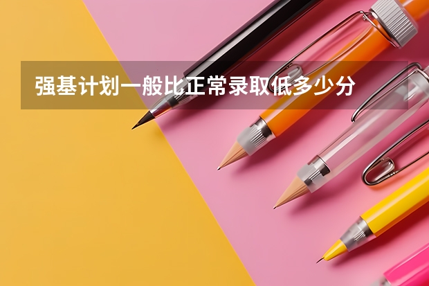 强基计划一般比正常录取低多少分