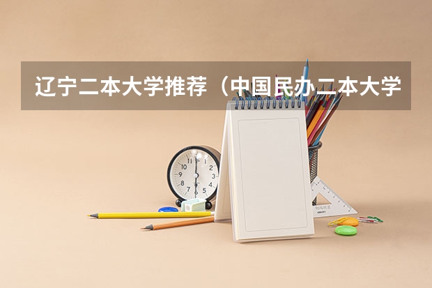 辽宁二本大学推荐（中国民办二本大学排行榜）