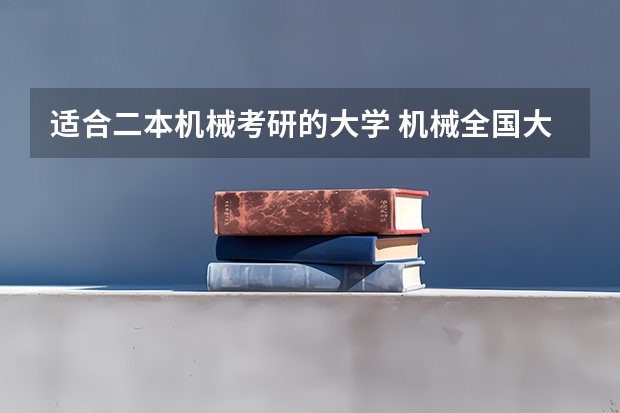 适合二本机械考研的大学 机械全国大学排名
