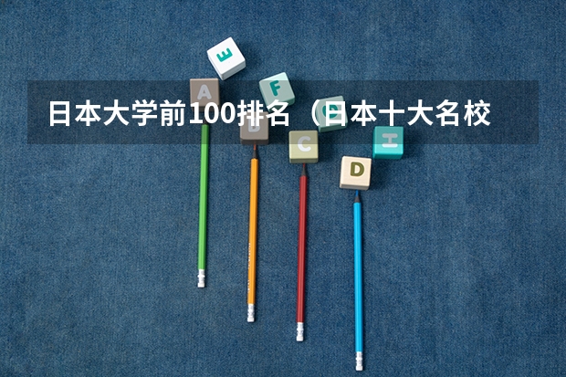 日本大学前100排名（日本十大名校日本大学排名）