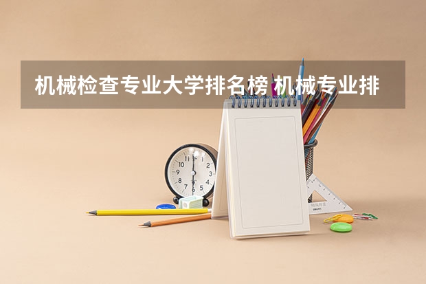 机械检查专业大学排名榜 机械专业排名大学排名