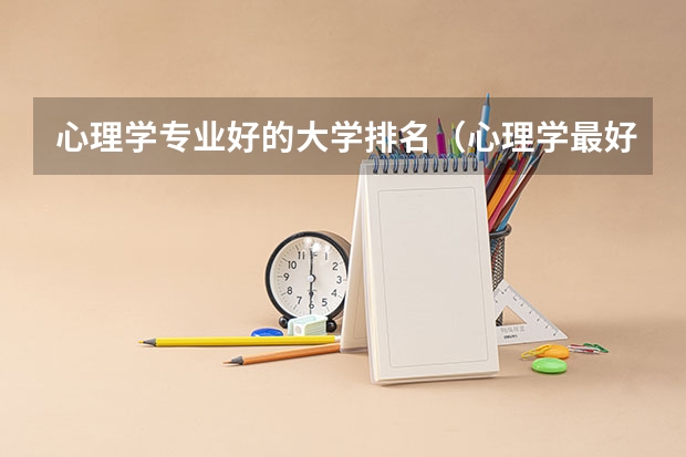 心理学专业好的大学排名（心理学最好的大学中国排名）
