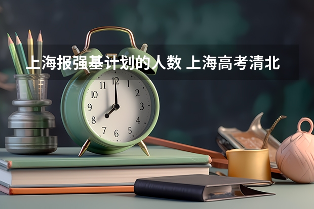 上海报强基计划的人数 上海高考清北录取人数