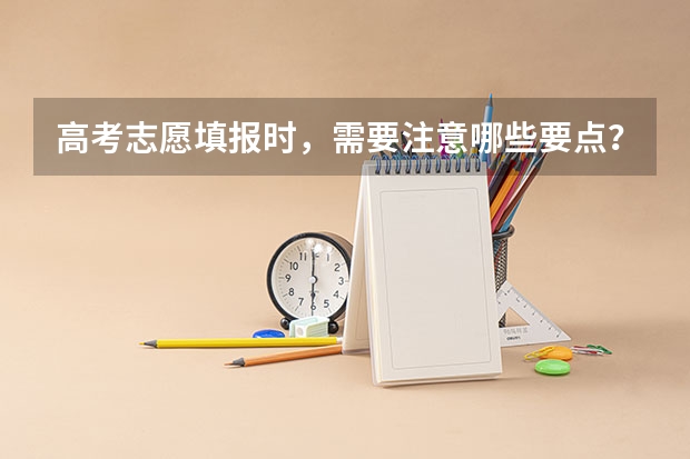 高考志愿填报时，需要注意哪些要点？