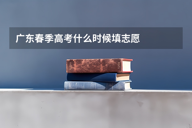 广东春季高考什么时候填志愿