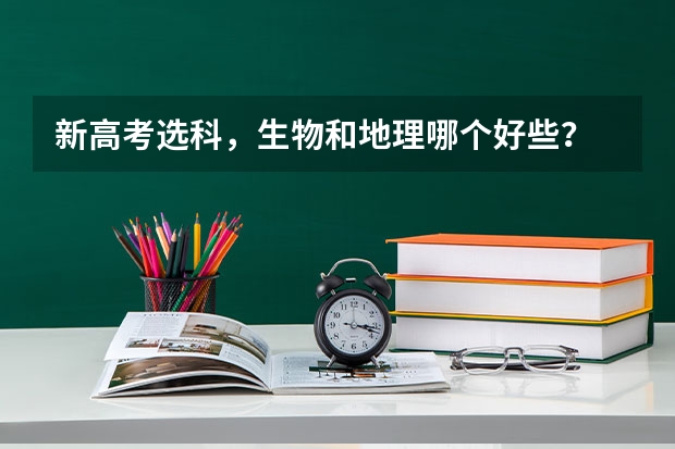 新高考选科，生物和地理哪个好些？