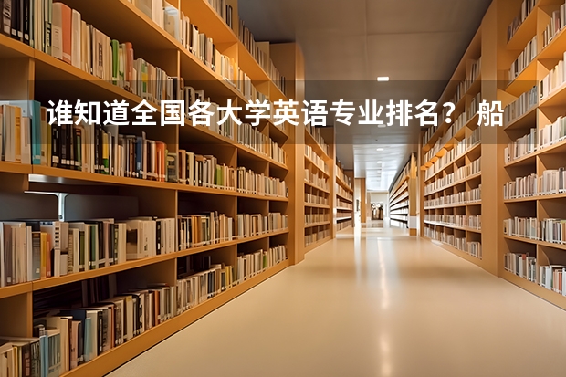 谁知道全国各大学英语专业排名? 船舶与海洋工程专业大学排名