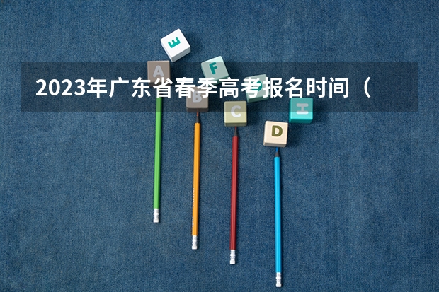 2023年广东省春季高考报名时间（2024春季高考报名时间）