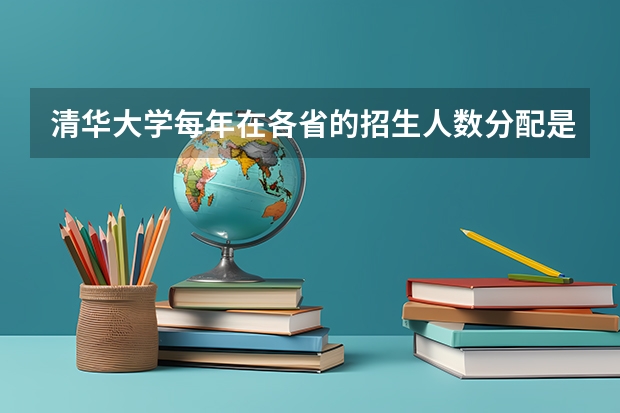 清华大学每年在各省的招生人数分配是如何安排的呢？