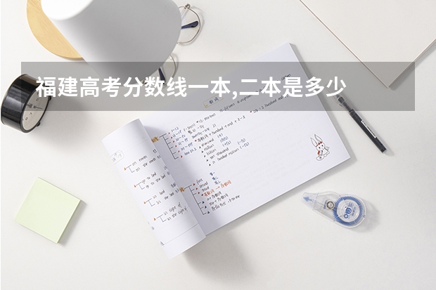 福建高考分数线一本,二本是多少